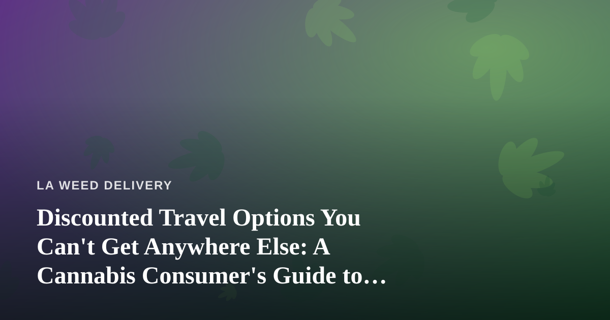 Discounted Travel Options You Can’t Get Anywhere Else: A Cannabis Consumer’s Guide to Smart Getaways