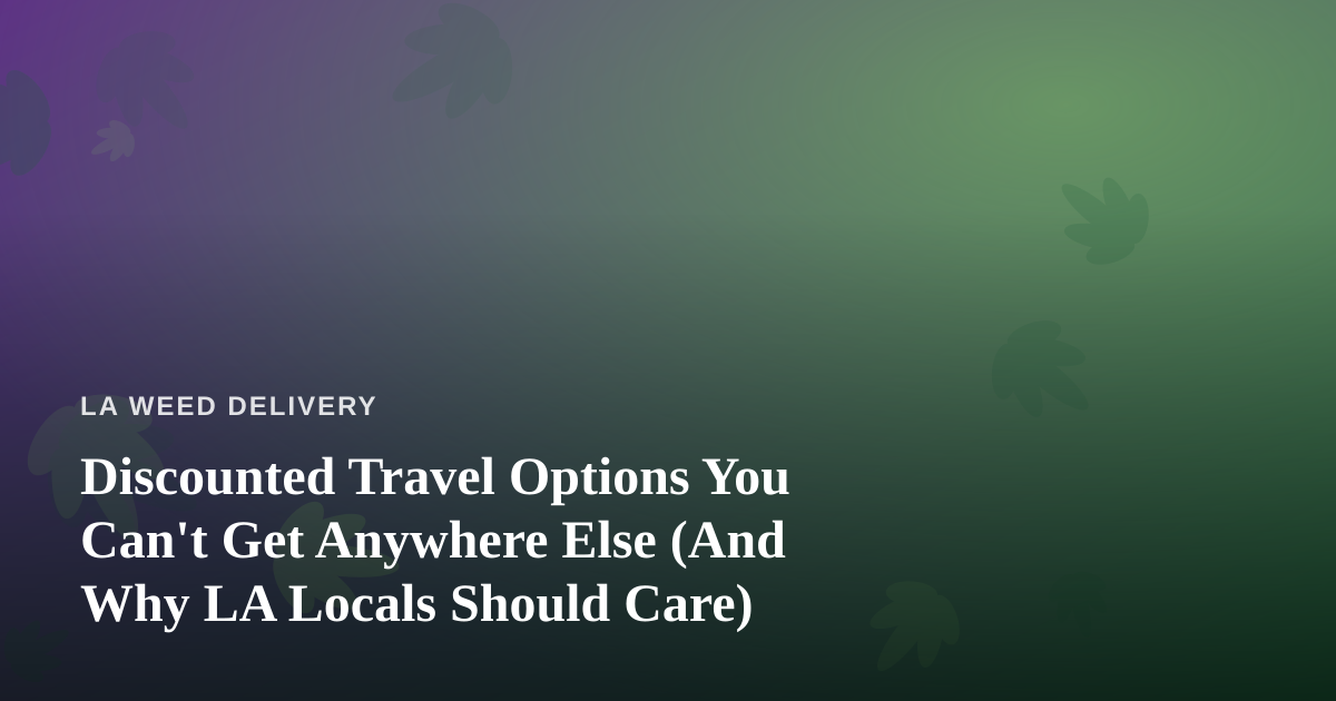 Discounted Travel Options You Can’t Get Anywhere Else (And Why LA Locals Should Care)