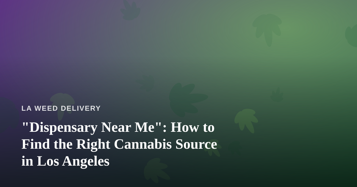 “Dispensary Near Me”: How to Find the Right Cannabis Source in Los Angeles