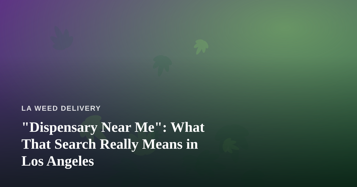 “Dispensary Near Me”: What That Search Really Means in Los Angeles