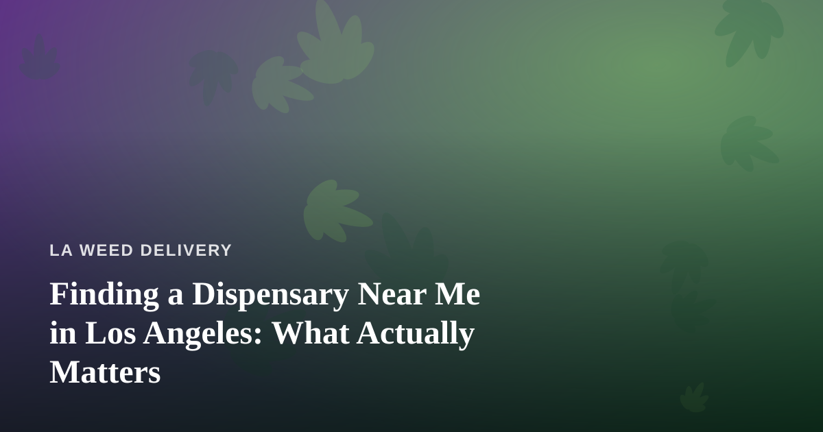 Finding a Dispensary Near Me in Los Angeles: What Actually Matters