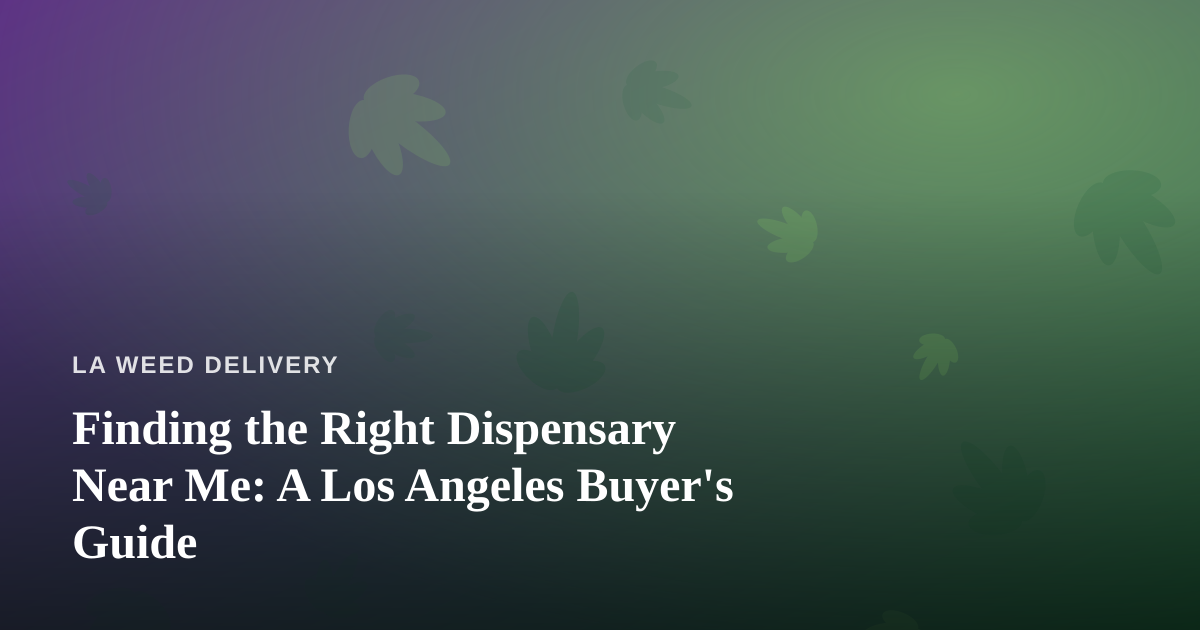 Finding the Right Dispensary Near Me: A Los Angeles Buyer’s Guide