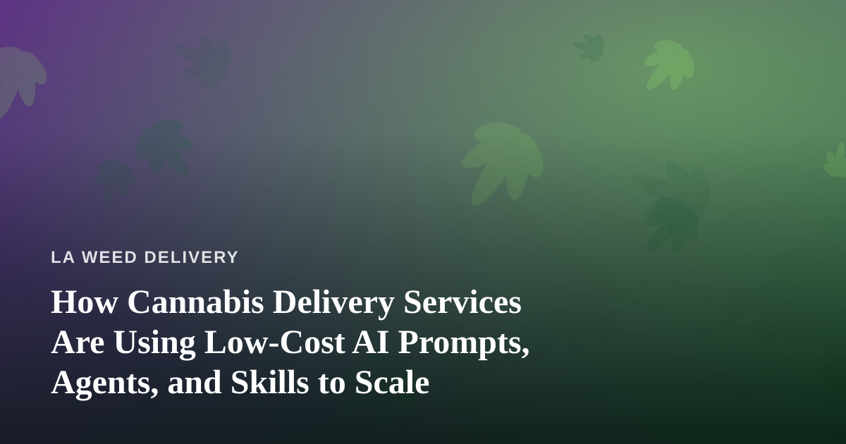 How Cannabis Delivery Services Are Using Low-Cost AI Prompts, Agents, and Skills to Scale
