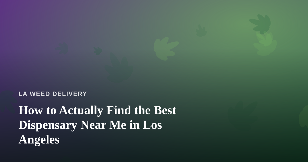 How to Actually Find the Best Dispensary Near Me in Los Angeles