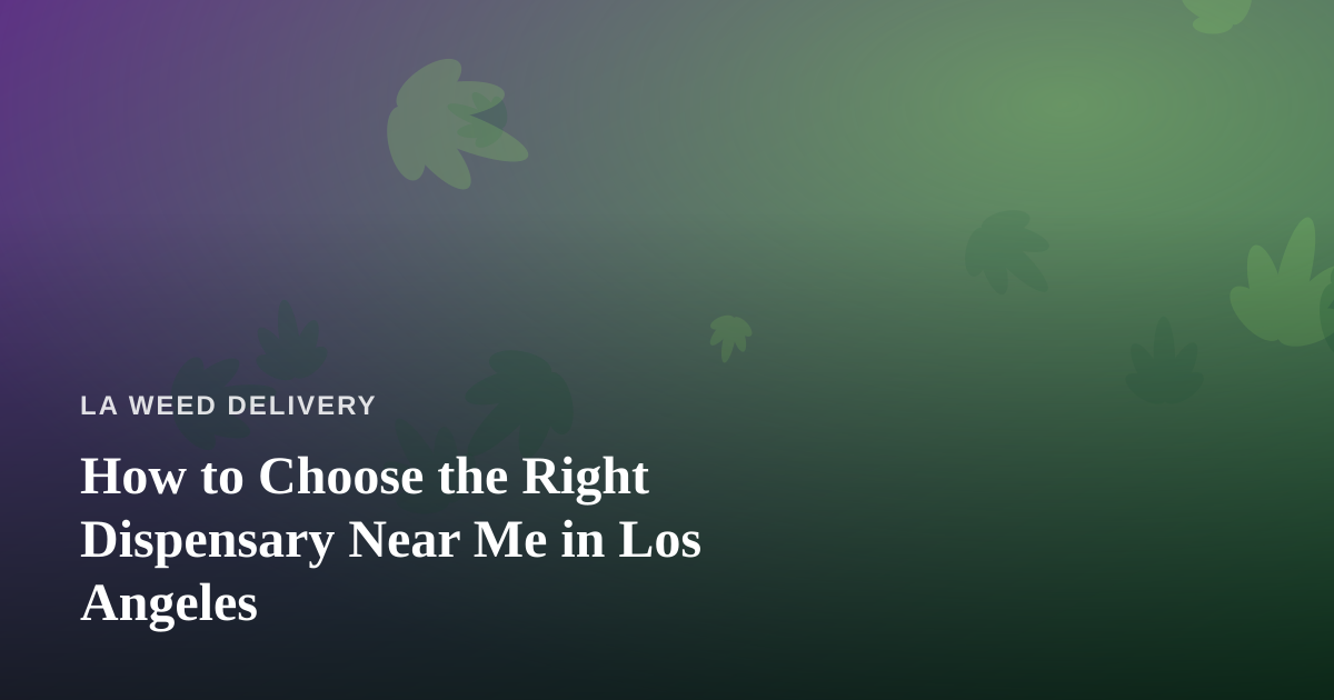 How to Choose the Right Dispensary Near Me in Los Angeles