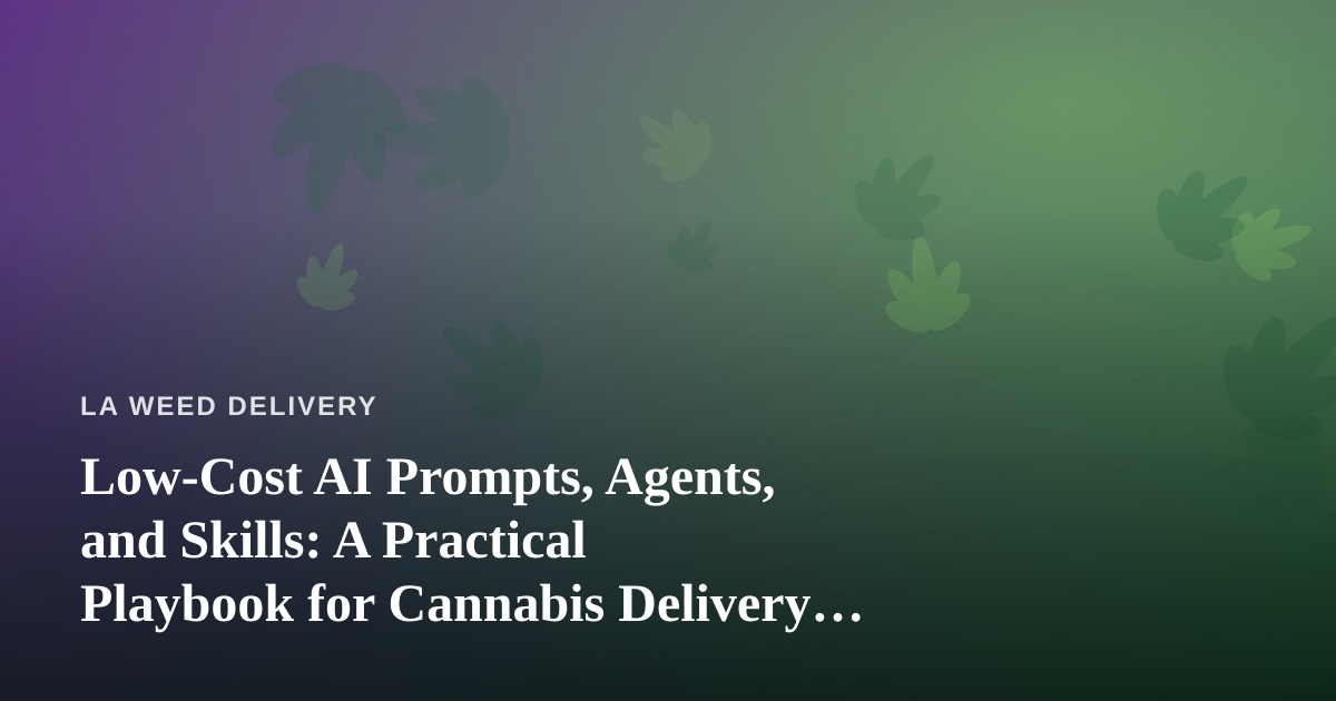 Low-Cost AI Prompts, Agents, and Skills: A Practical Playbook for Cannabis Delivery Operators