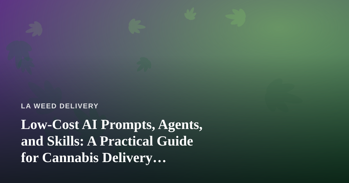Low-Cost AI Prompts, Agents, and Skills: A Practical Guide for Cannabis Delivery Operators