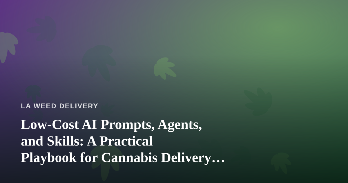 Low-Cost AI Prompts, Agents, and Skills: A Practical Playbook for Cannabis Delivery Operators