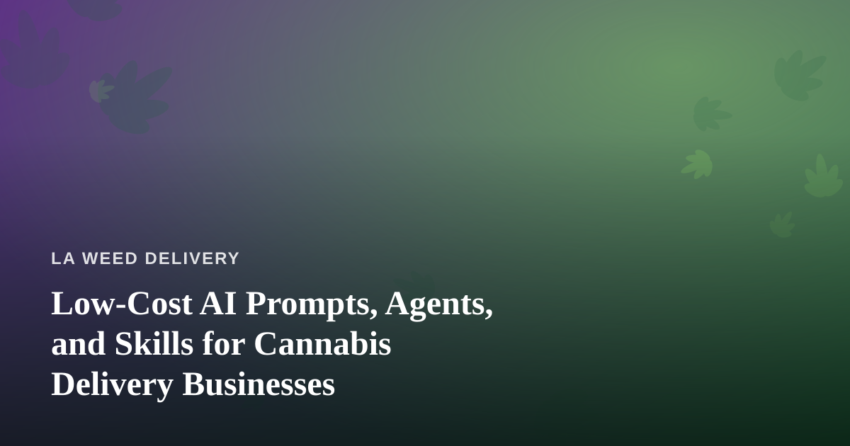 Low-Cost AI Prompts, Agents, and Skills for Cannabis Delivery Businesses