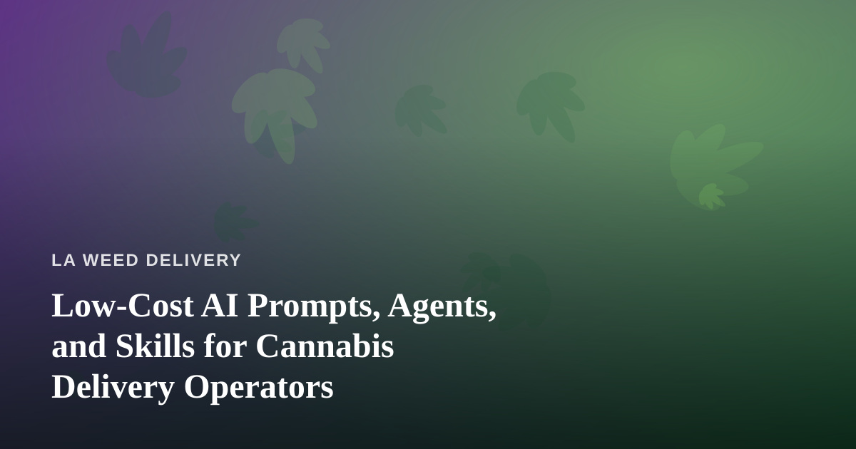 Low-Cost AI Prompts, Agents, and Skills for Cannabis Delivery Operators