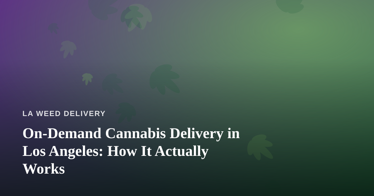 On-Demand Cannabis Delivery in Los Angeles: How It Actually Works