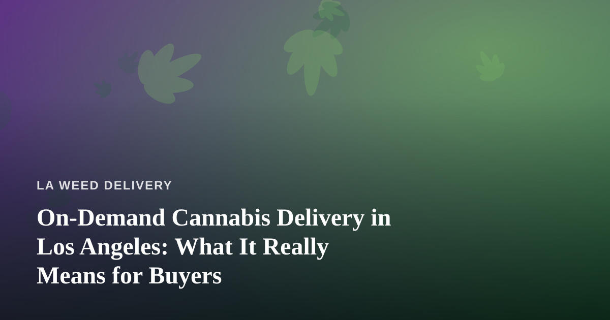 On-Demand Cannabis Delivery in Los Angeles: What It Really Means for Buyers
