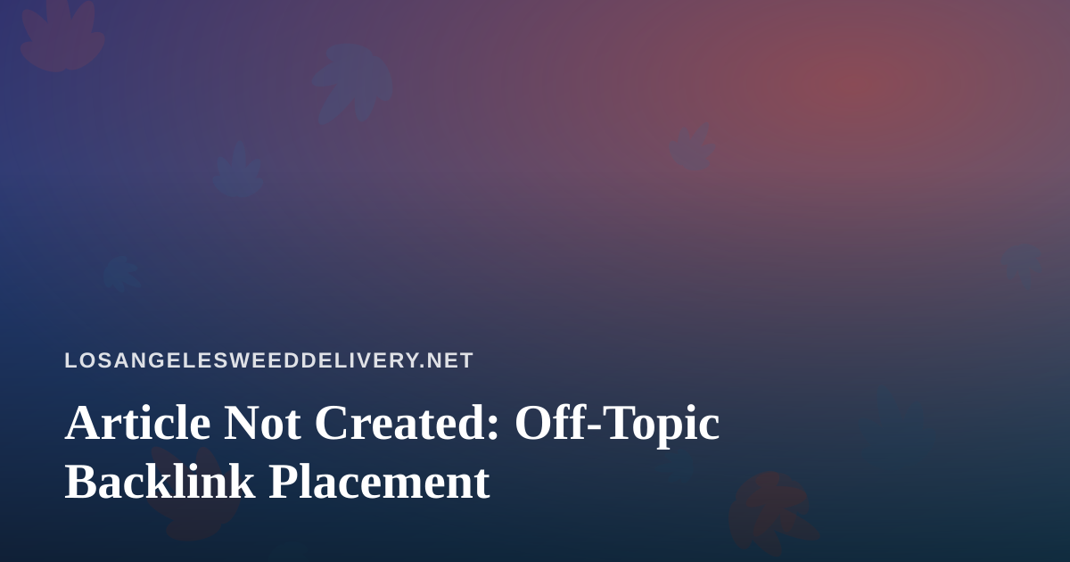 Article Not Created: Off-Topic Backlink Placement