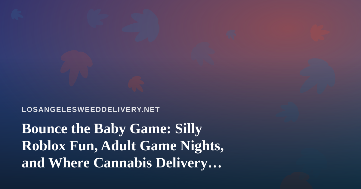 Bounce the Baby Game: Silly Roblox Fun, Adult Game Nights, and Where Cannabis Delivery Fits