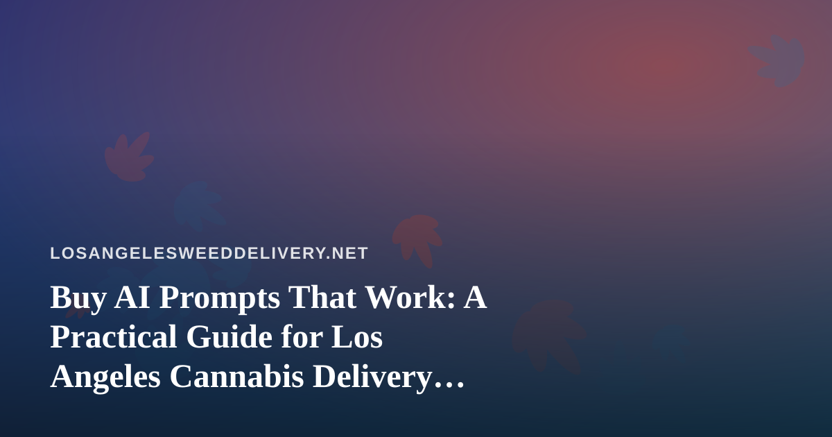 Buy AI Prompts That Work: A Practical Guide for Los Angeles Cannabis Delivery Teams
