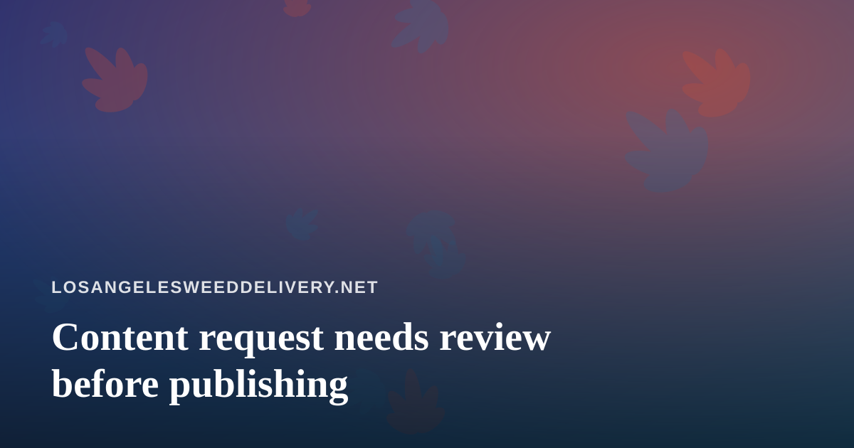 Content request needs review before publishing
