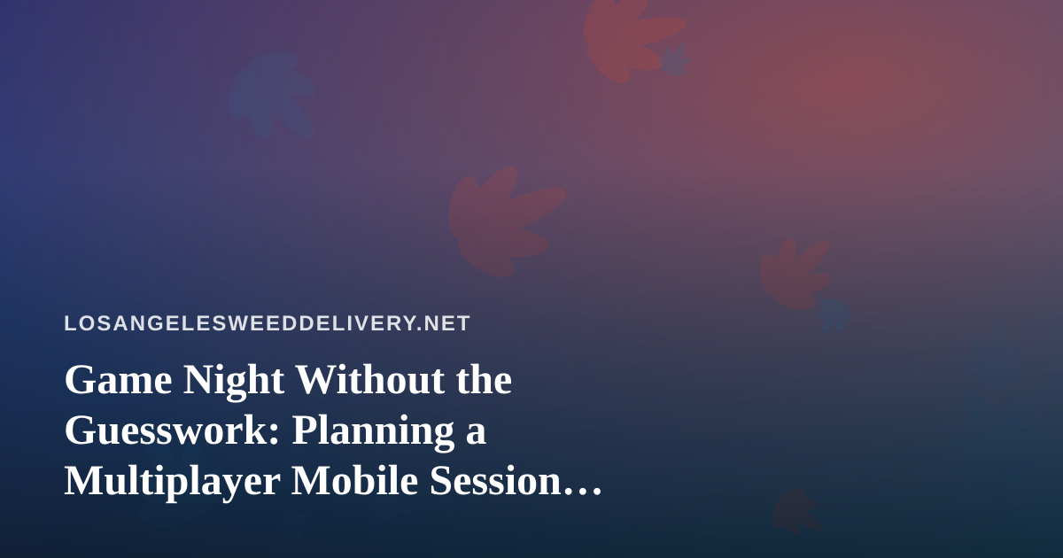 Game Night Without the Guesswork: Planning a Multiplayer Mobile Session With Friends
