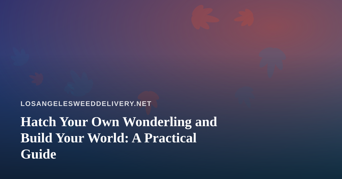 Hatch Your Own Wonderling and Build Your World: A Practical Guide