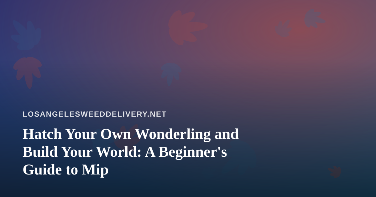 Hatch Your Own Wonderling and Build Your World: A Beginner’s Guide to Mip