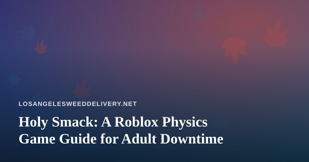 Holy Smack: A Roblox Physics Game Guide for Adult Downtime