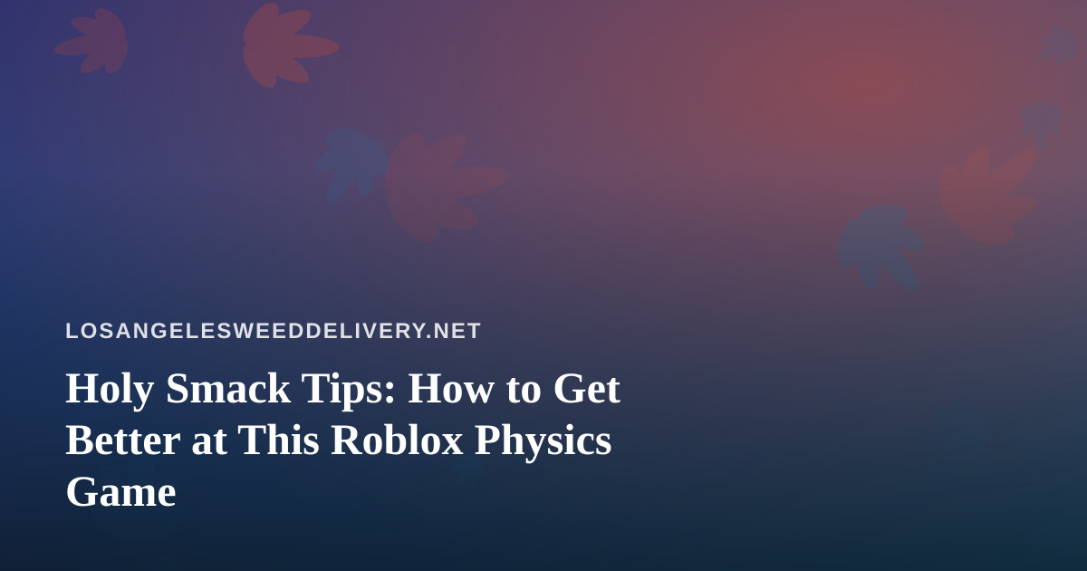 Holy Smack Tips: How to Get Better at This Roblox Physics Game