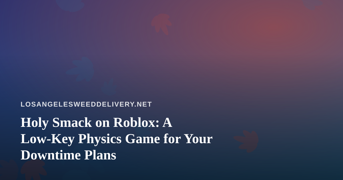 Holy Smack on Roblox: A Low-Key Physics Game for Your Downtime Plans