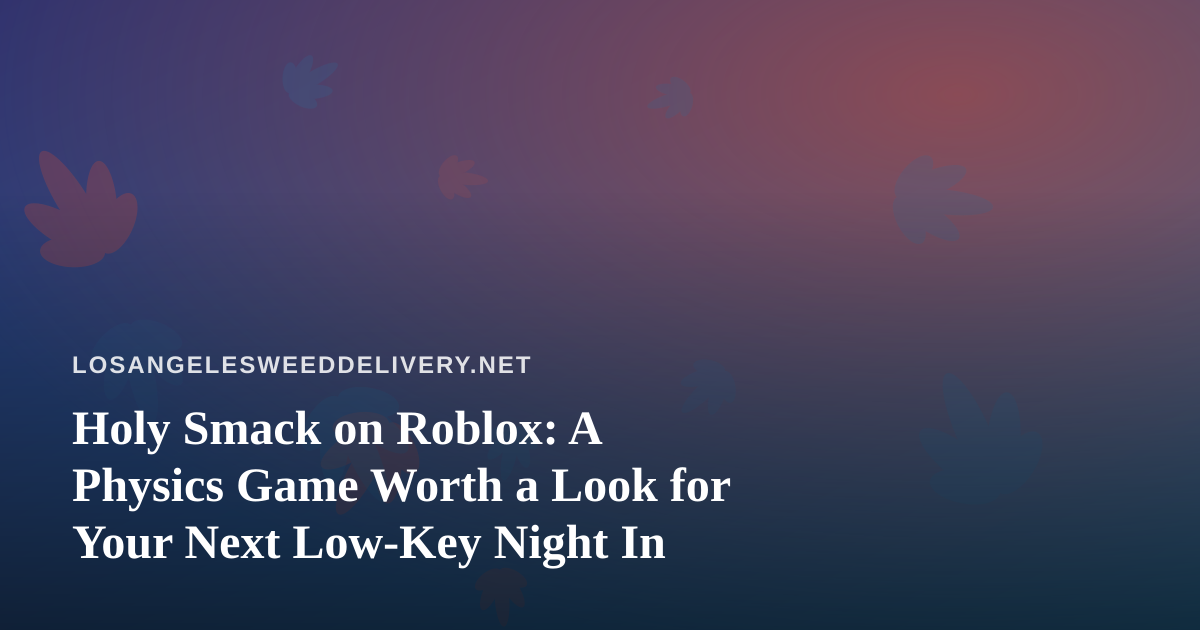 Holy Smack on Roblox: A Physics Game Worth a Look for Your Next Low-Key Night In