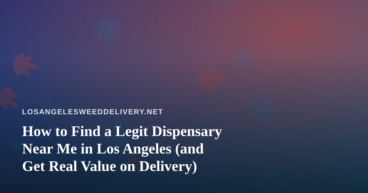 How to Find a Legit Dispensary Near Me in Los Angeles (and Get Real Value on Delivery)