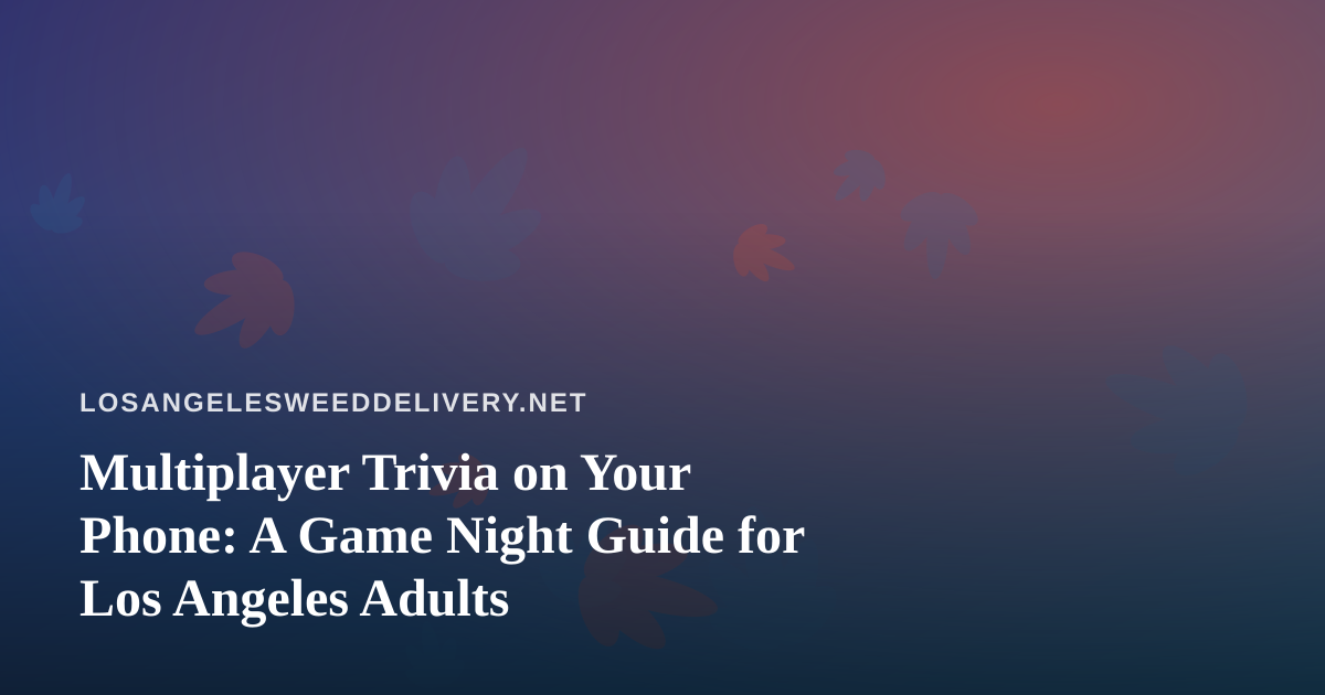 Multiplayer Trivia on Your Phone: A Game Night Guide for Los Angeles Adults