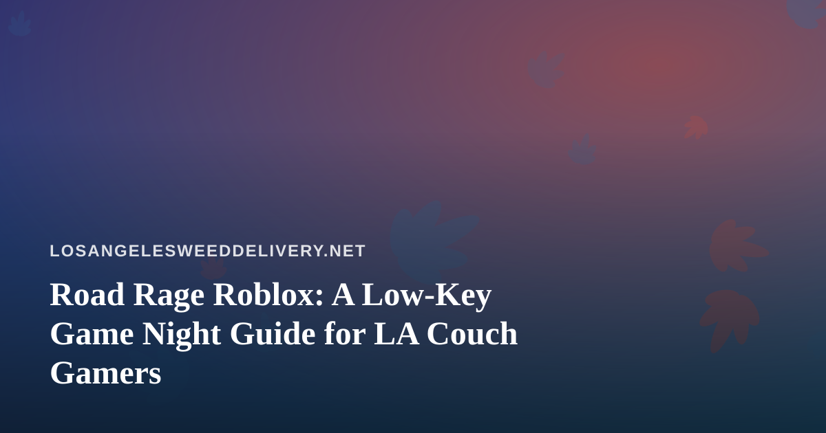 Road Rage Roblox: A Low-Key Game Night Guide for LA Couch Gamers