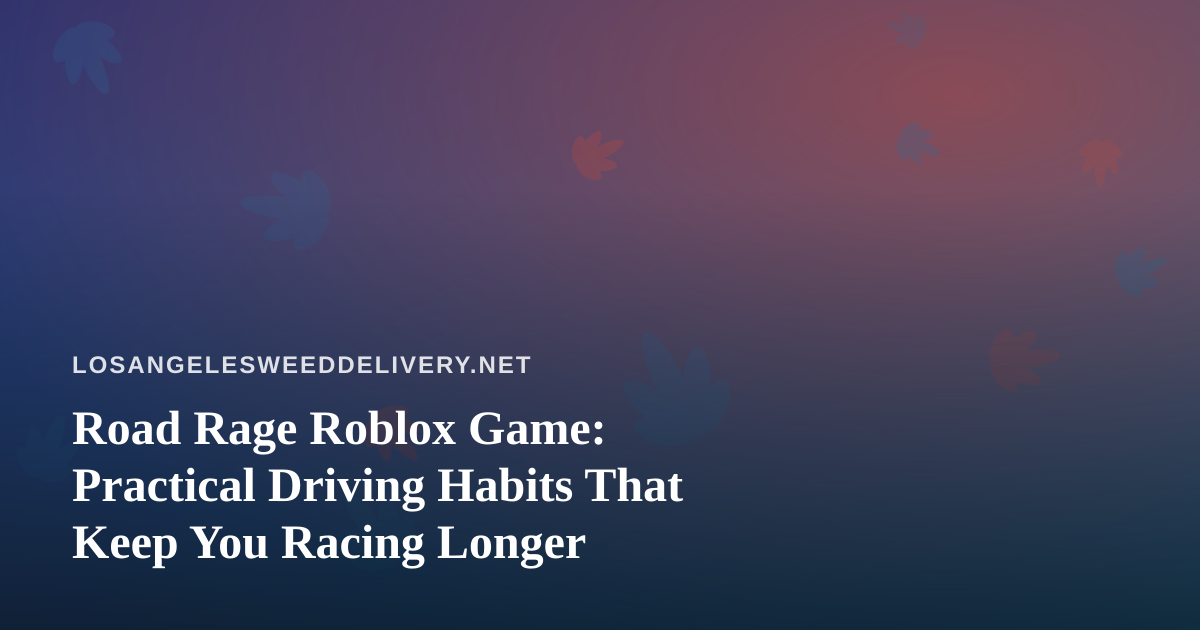 Road Rage Roblox Game: Practical Driving Habits That Keep You Racing Longer