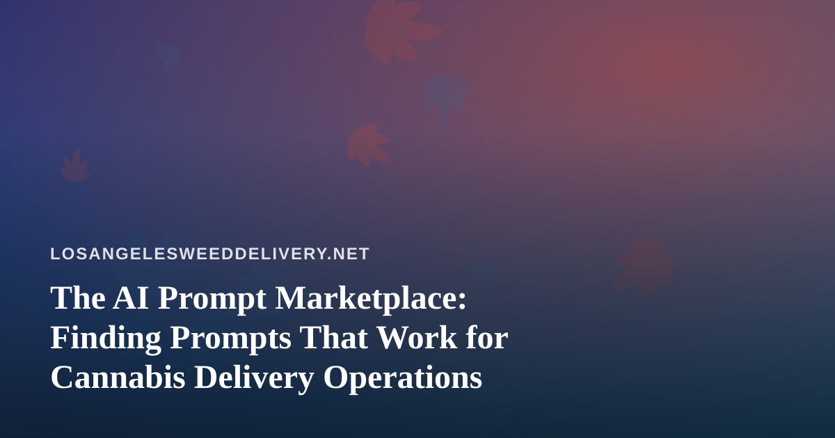 The AI Prompt Marketplace: Finding Prompts That Work for Cannabis Delivery Operations