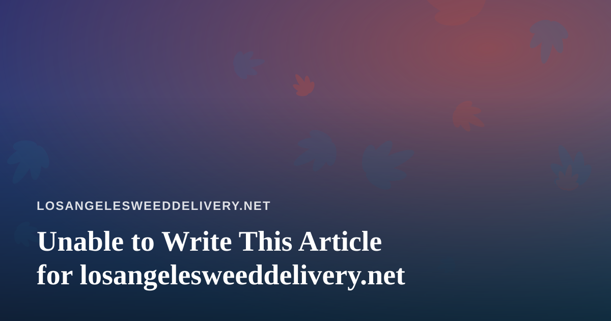 Unable to Write This Article for losangelesweeddelivery.net