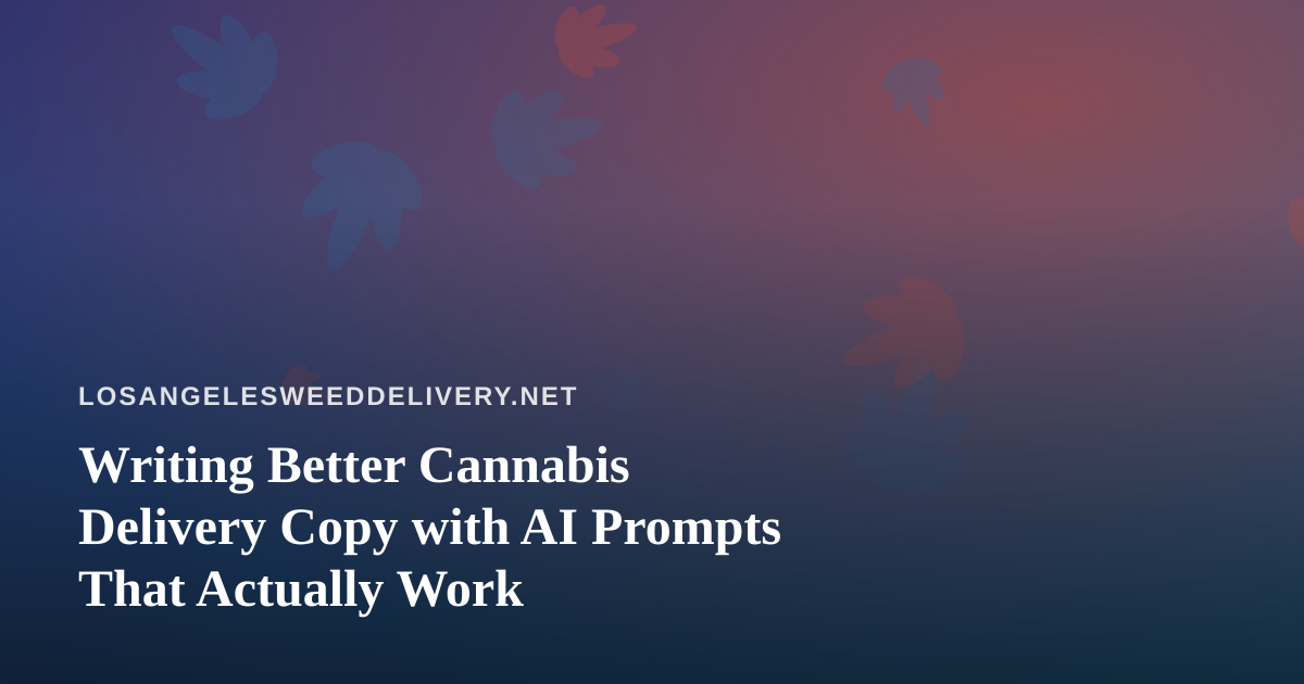 Writing Better Cannabis Delivery Copy with AI Prompts That Actually Work